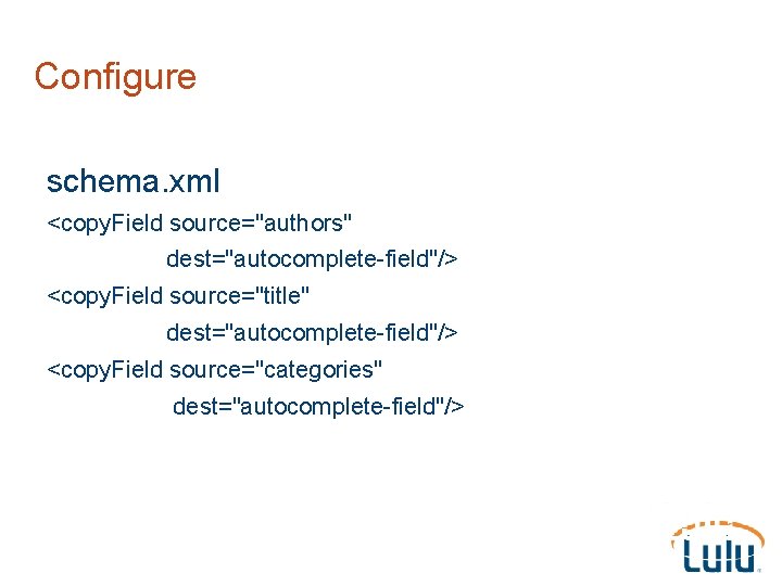 Configure schema. xml <copy. Field source="authors" dest="autocomplete-field"/> <copy. Field source="title" dest="autocomplete-field"/> <copy. Field source="categories"