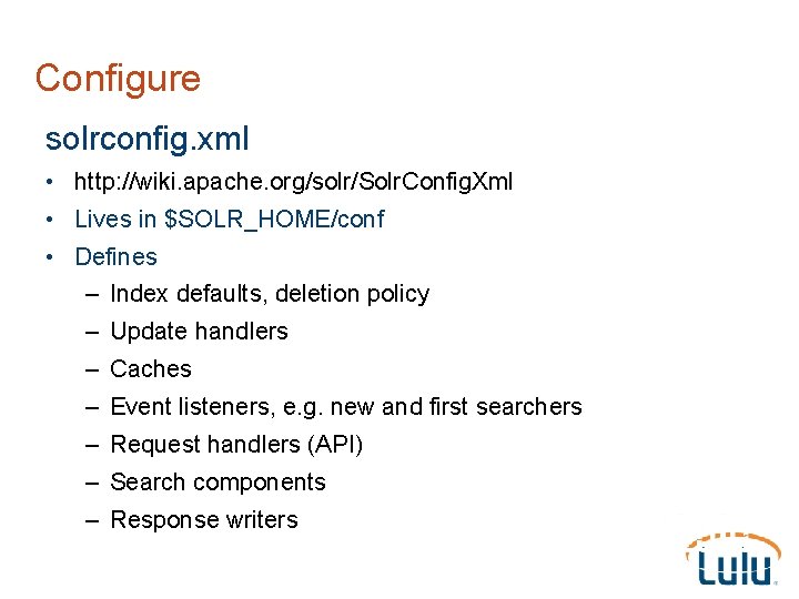 Configure solrconfig. xml • http: //wiki. apache. org/solr/Solr. Config. Xml • Lives in $SOLR_HOME/conf