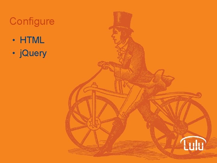 Configure • HTML • j. Query 
