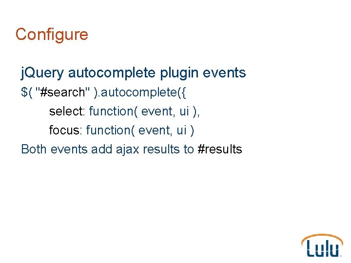 Configure j. Query autocomplete plugin events $( "#search" ). autocomplete({ select: function( event, ui