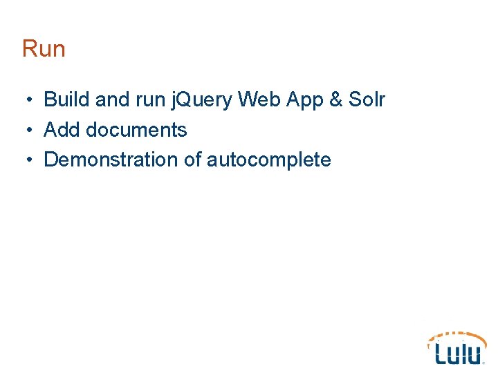 Run • Build and run j. Query Web App & Solr • Add documents