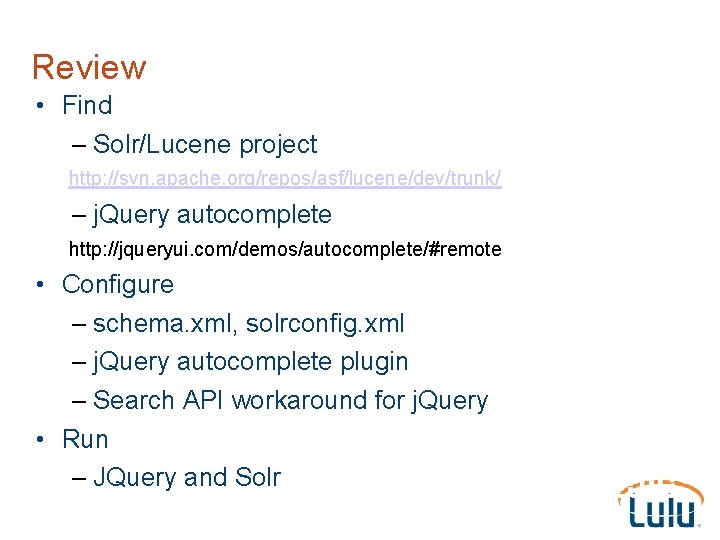 Review • Find – Solr/Lucene project http: //svn. apache. org/repos/asf/lucene/dev/trunk/ – j. Query autocomplete