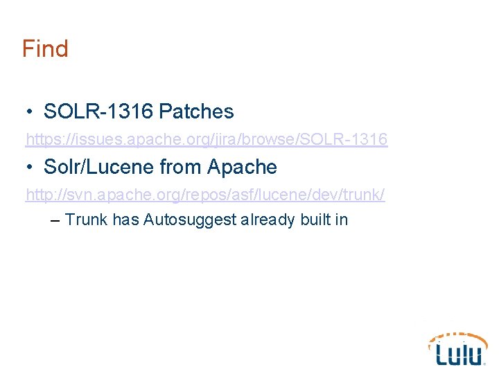 Find • SOLR-1316 Patches https: //issues. apache. org/jira/browse/SOLR-1316 • Solr/Lucene from Apache http: //svn.