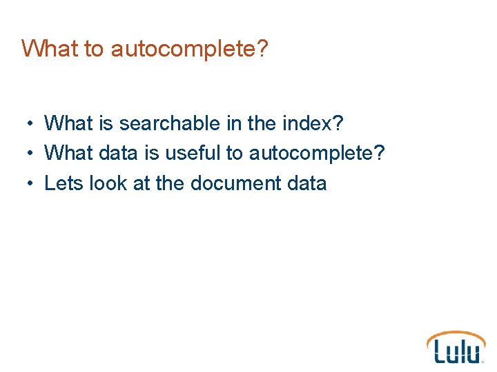 What to autocomplete? • What is searchable in the index? • What data is