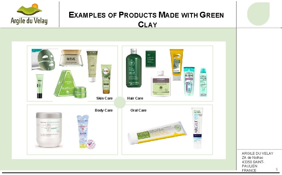 EXAMPLES OF PRODUCTS MADE WITH GREEN CLAY Skin Care Body Care Hair Care Oral
