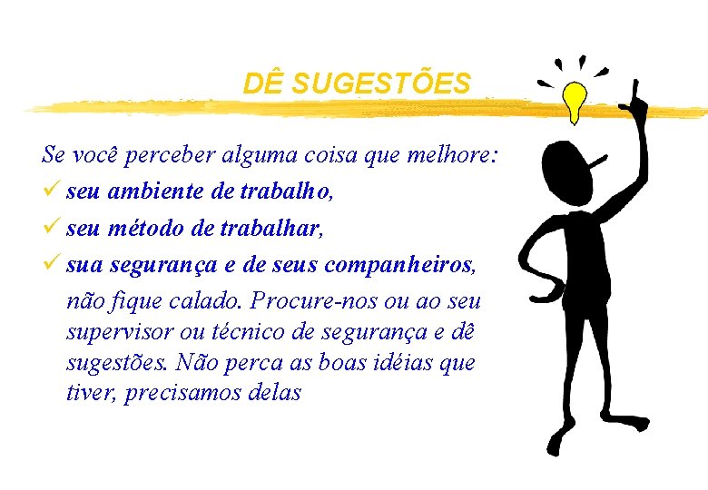 DÊ SUGESTÕES Se você perceber alguma coisa que melhore: ü seu ambiente de trabalho,