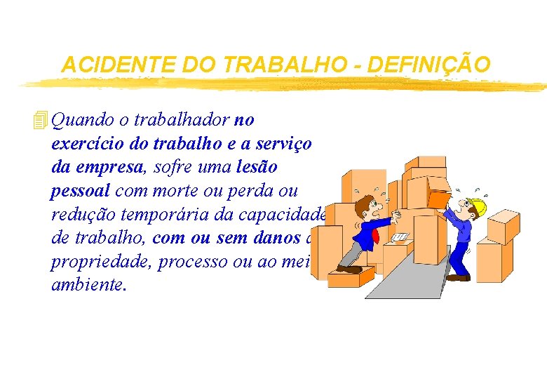 ACIDENTE DO TRABALHO - DEFINIÇÃO 4 Quando o trabalhador no exercício do trabalho e