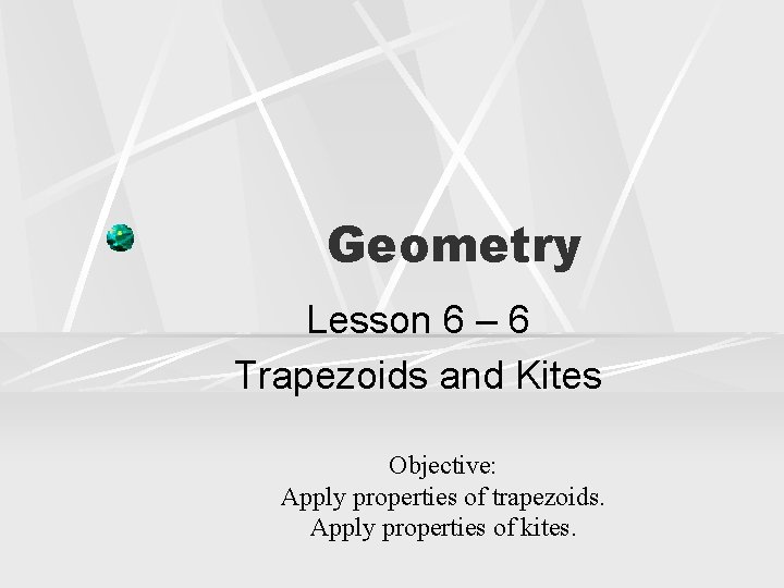 Geometry Lesson 6 – 6 Trapezoids and Kites Objective: Apply properties of trapezoids. Apply