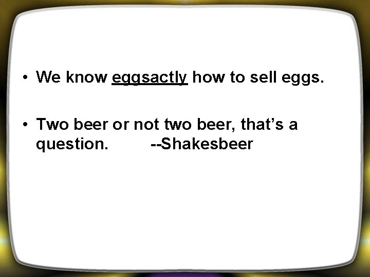  • We know eggsactly how to sell eggs. • Two beer or not