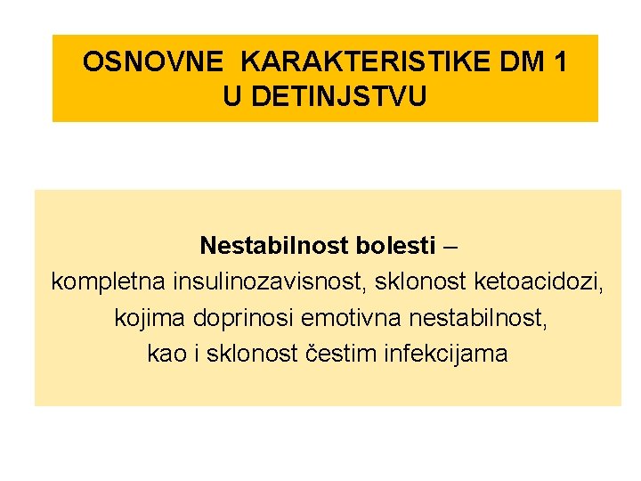 OSNOVNE KARAKTERISTIKE DM 1 U DETINJSTVU Nestabilnost bolesti – kompletna insulinozavisnost, sklonost ketoacidozi, kojima