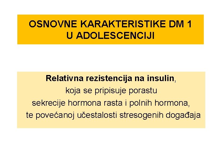 OSNOVNE KARAKTERISTIKE DM 1 U ADOLESCENCIJI Relativna rezistencija na insulin, koja se pripisuje porastu