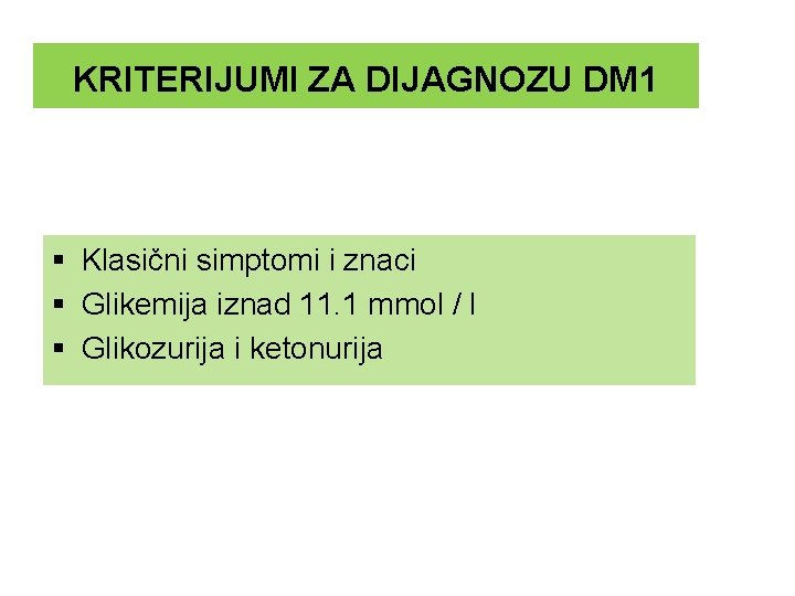 KRITERIJUMI ZA DIJAGNOZU DM 1 § Klasični simptomi i znaci § Glikemija iznad 11.