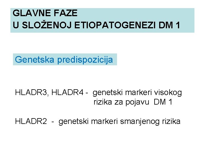 GLAVNE FAZE U SLOŽENOJ ETIOPATOGENEZI DM 1 Genetska predispozicija HLADR 3, HLADR 4 -