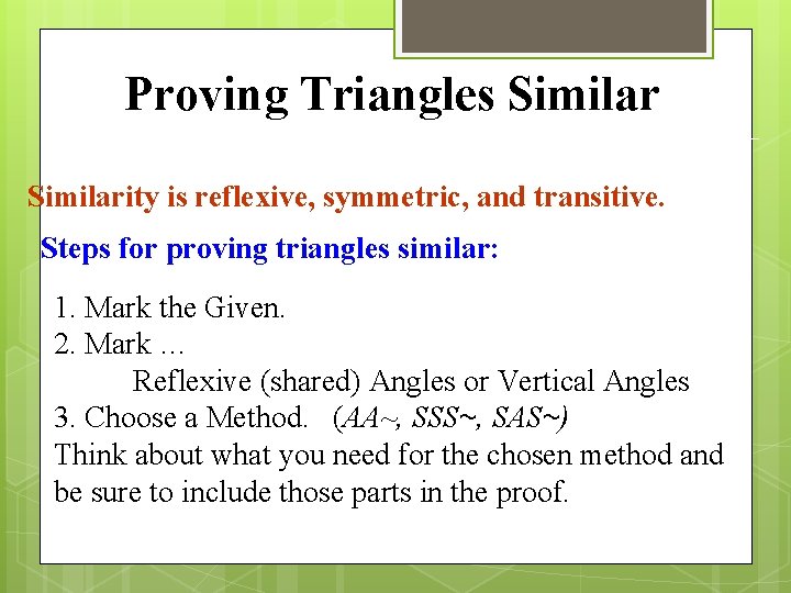 Proving Triangles Similarity is reflexive, symmetric, and transitive. Steps for proving triangles similar: 1.
