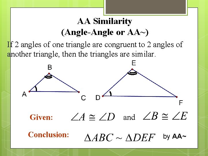 AA Similarity (Angle-Angle or AA~) If 2 angles of one triangle are congruent to