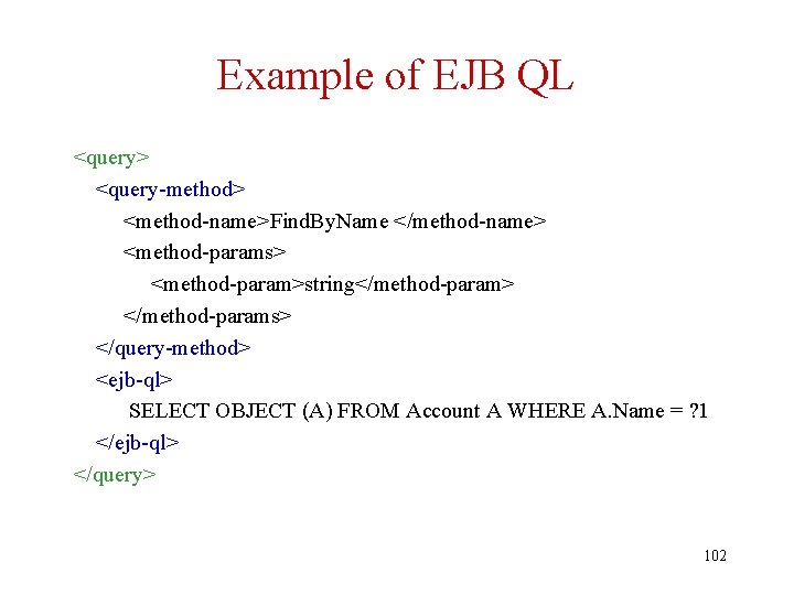 Example of EJB QL <query> <query-method> <method-name>Find. By. Name </method-name> <method-params> <method-param>string</method-param> </method-params> </query-method>