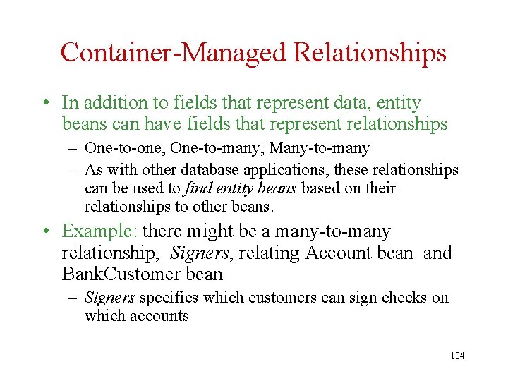 Container-Managed Relationships • In addition to fields that represent data, entity beans can have