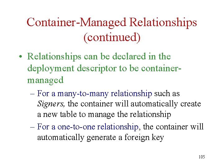 Container-Managed Relationships (continued) • Relationships can be declared in the deployment descriptor to be