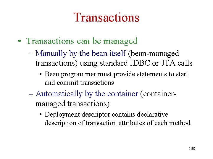 Transactions • Transactions can be managed – Manually by the bean itself (bean-managed transactions)