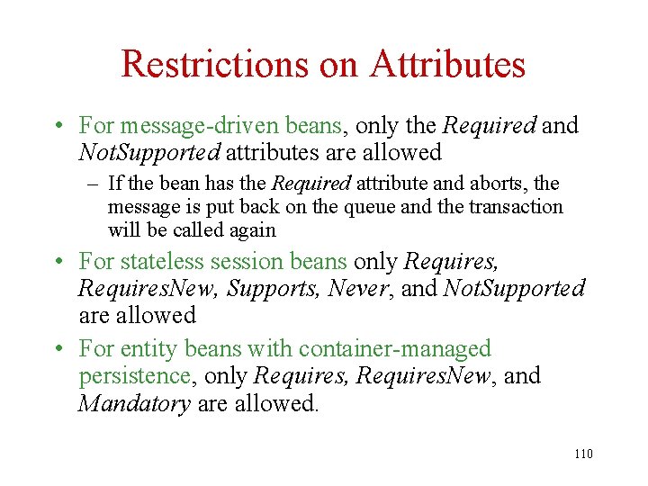 Restrictions on Attributes • For message-driven beans, only the Required and Not. Supported attributes