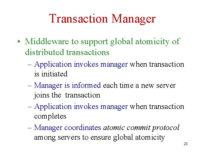 Transaction Manager • Middleware to support global atomicity of distributed transactions – Application invokes