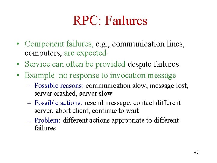 RPC: Failures • Component failures, e. g. , communication lines, computers, are expected •