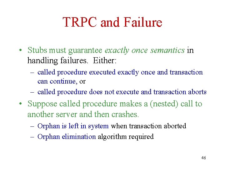 TRPC and Failure • Stubs must guarantee exactly once semantics in handling failures. Either: