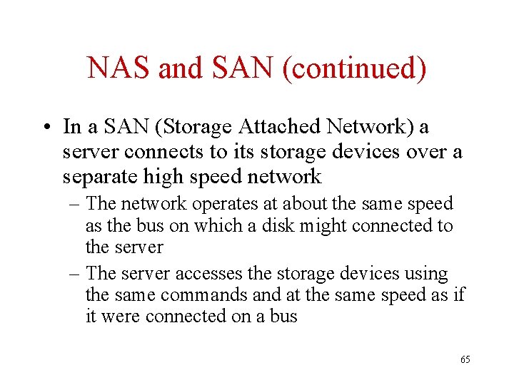 NAS and SAN (continued) • In a SAN (Storage Attached Network) a server connects