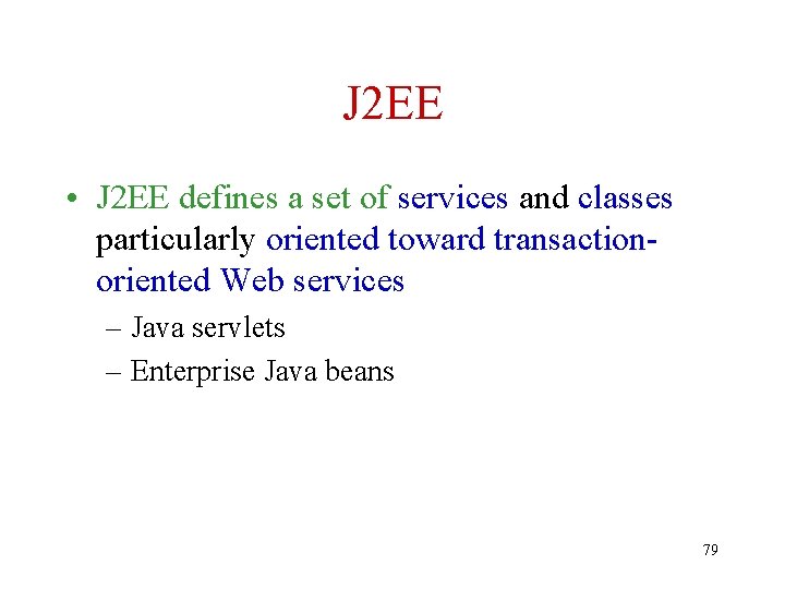 J 2 EE • J 2 EE defines a set of services and classes