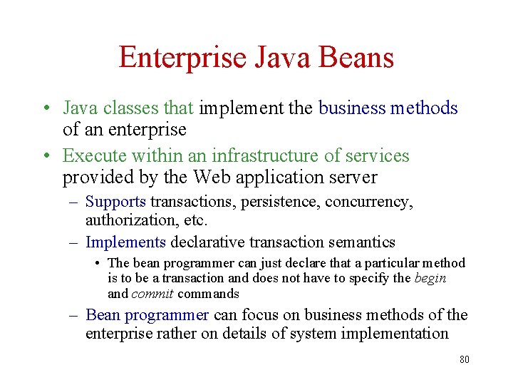 Enterprise Java Beans • Java classes that implement the business methods of an enterprise
