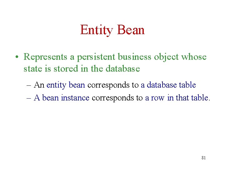 Entity Bean • Represents a persistent business object whose state is stored in the