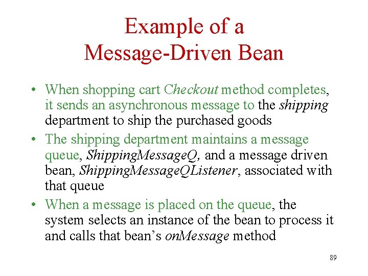 Example of a Message-Driven Bean • When shopping cart Checkout method completes, it sends