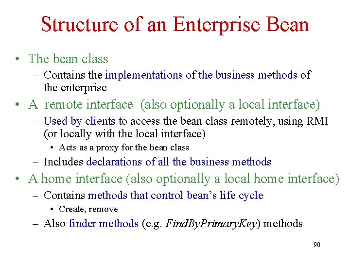 Structure of an Enterprise Bean • The bean class – Contains the implementations of