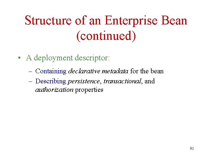 Structure of an Enterprise Bean (continued) • A deployment descriptor: – Containing declarative metadata