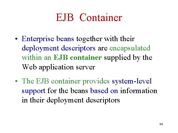 EJB Container • Enterprise beans together with their deployment descriptors are encapsulated within an