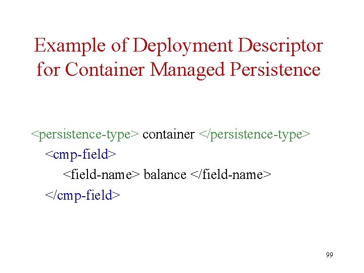 Example of Deployment Descriptor for Container Managed Persistence <persistence-type> container </persistence-type> <cmp-field> <field-name> balance