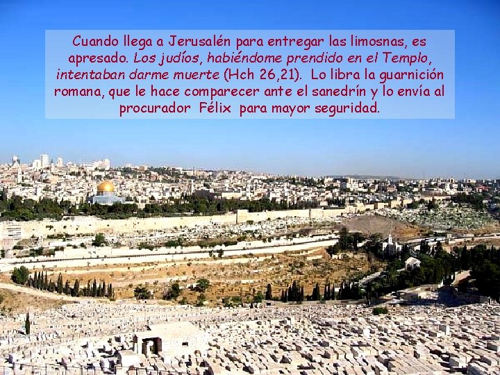 Cuando llega a Jerusalén para entregar las limosnas, es apresado. Los judíos, habiéndome prendido