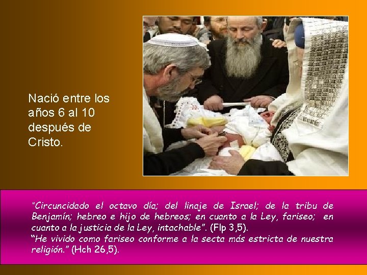 Nació entre los años 6 al 10 después de Cristo. “Circuncidado el octavo día;