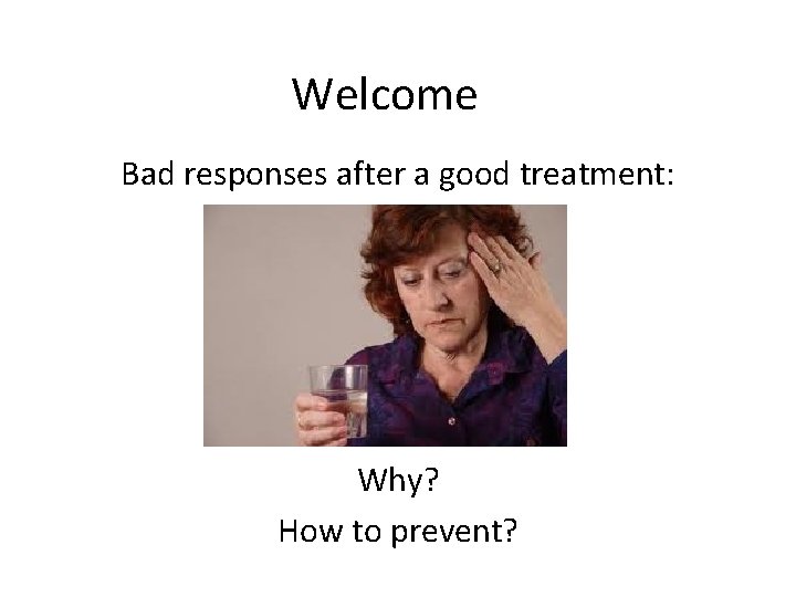 Welcome Bad responses after a good treatment: Why? How to prevent? 