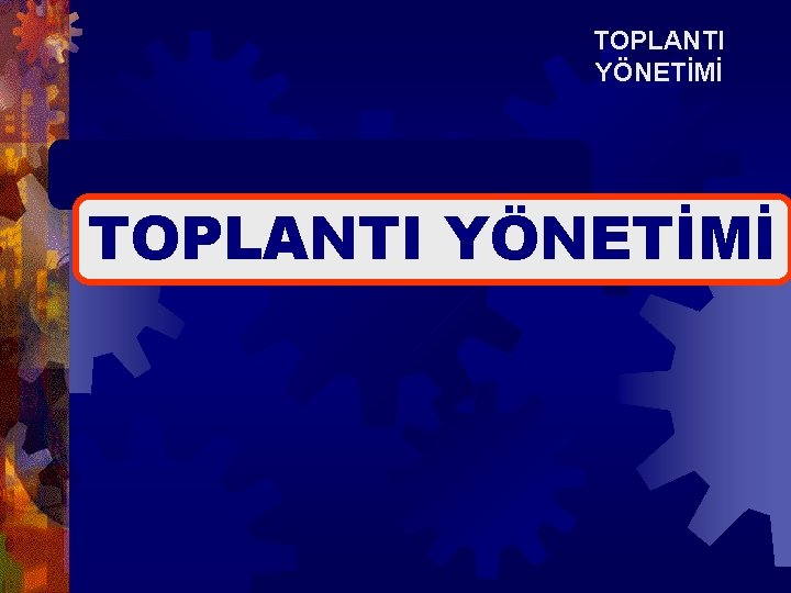 TOPLANTI YÖNETİMİ TOPLANTI YÖNETİMİ