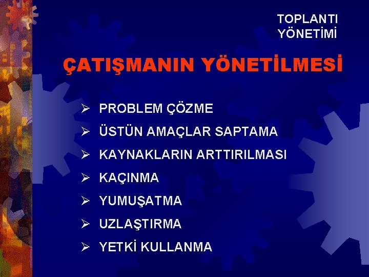 TOPLANTI YÖNETİMİ ÇATIŞMANIN YÖNETİLMESİ Ø PROBLEM ÇÖZME Ø ÜSTÜN AMAÇLAR SAPTAMA Ø KAYNAKLARIN ARTTIRILMASI TOPLANTI YÖNETİMİ ÇATIŞMANIN YÖNETİLMESİ Ø PROBLEM ÇÖZME Ø ÜSTÜN AMAÇLAR SAPTAMA Ø KAYNAKLARIN ARTTIRILMASI