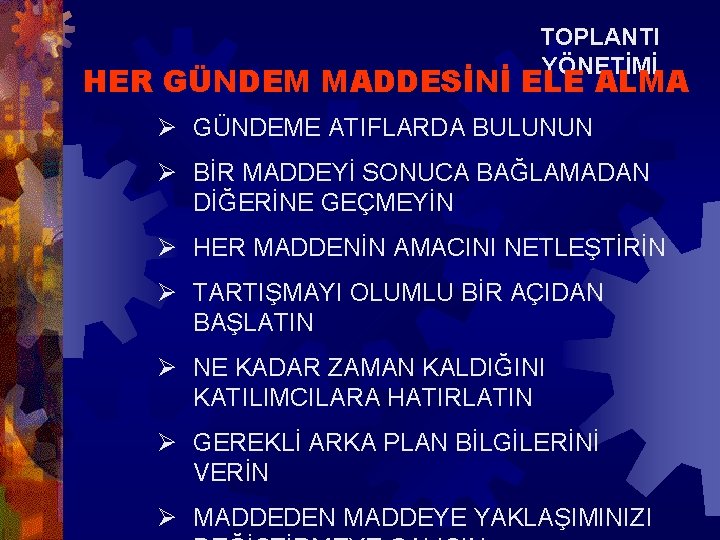 TOPLANTI YÖNETİMİ HER GÜNDEM MADDESİNİ ELE ALMA Ø GÜNDEME ATIFLARDA BULUNUN Ø BİR MADDEYİ