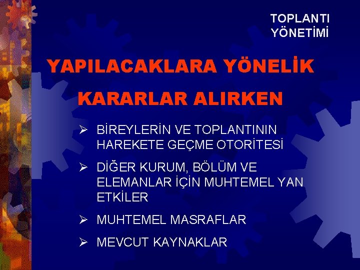 TOPLANTI YÖNETİMİ YAPILACAKLARA YÖNELİK KARARLAR ALIRKEN Ø BİREYLERİN VE TOPLANTININ HAREKETE GEÇME OTORİTESİ Ø TOPLANTI YÖNETİMİ YAPILACAKLARA YÖNELİK KARARLAR ALIRKEN Ø BİREYLERİN VE TOPLANTININ HAREKETE GEÇME OTORİTESİ Ø