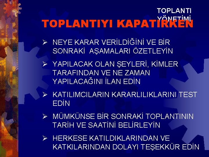 TOPLANTI YÖNETİMİ TOPLANTIYI KAPATIRKEN Ø NEYE KARAR VERİLDİĞİNİ VE BİR SONRAKİ AŞAMALARI ÖZETLEYİN Ø TOPLANTI YÖNETİMİ TOPLANTIYI KAPATIRKEN Ø NEYE KARAR VERİLDİĞİNİ VE BİR SONRAKİ AŞAMALARI ÖZETLEYİN Ø