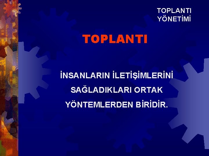 TOPLANTI YÖNETİMİ TOPLANTI İNSANLARIN İLETİŞİMLERİNİ SAĞLADIKLARI ORTAK YÖNTEMLERDEN BİRİDİR. TOPLANTI YÖNETİMİ TOPLANTI İNSANLARIN İLETİŞİMLERİNİ SAĞLADIKLARI ORTAK YÖNTEMLERDEN BİRİDİR.