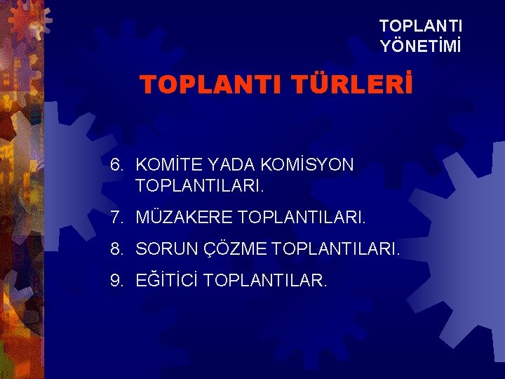 TOPLANTI YÖNETİMİ TOPLANTI TÜRLERİ 6. KOMİTE YADA KOMİSYON TOPLANTILARI. 7. MÜZAKERE TOPLANTILARI. 8. SORUN