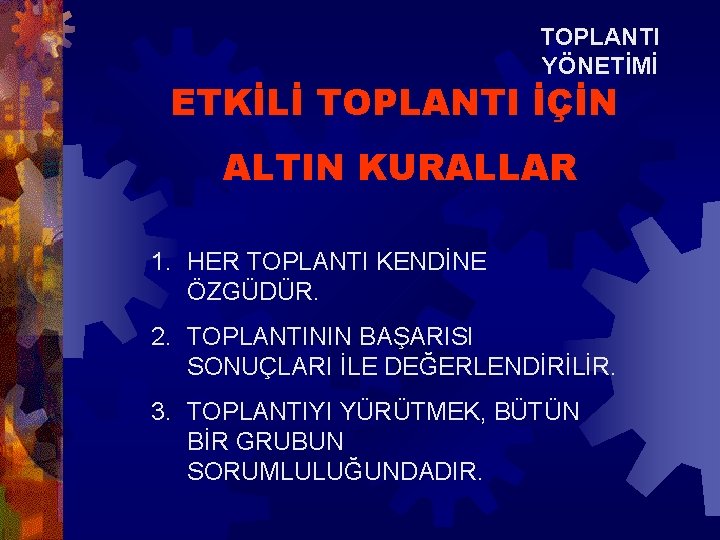 TOPLANTI YÖNETİMİ ETKİLİ TOPLANTI İÇİN ALTIN KURALLAR 1. HER TOPLANTI KENDİNE ÖZGÜDÜR. 2. TOPLANTININ TOPLANTI YÖNETİMİ ETKİLİ TOPLANTI İÇİN ALTIN KURALLAR 1. HER TOPLANTI KENDİNE ÖZGÜDÜR. 2. TOPLANTININ