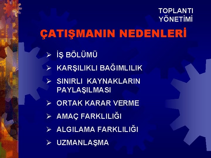 TOPLANTI YÖNETİMİ ÇATIŞMANIN NEDENLERİ Ø İŞ BÖLÜMÜ Ø KARŞILIKLI BAĞIMLILIK Ø SINIRLI KAYNAKLARIN PAYLAŞILMASI