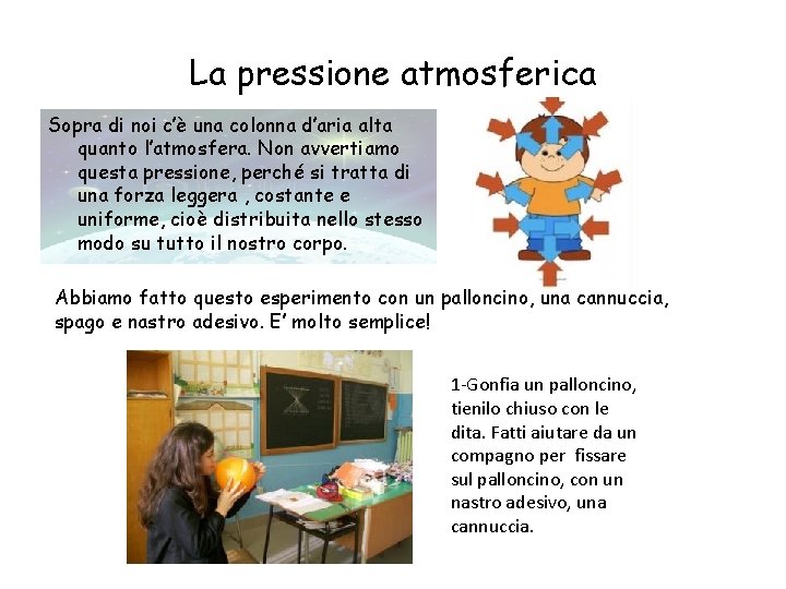 La pressione atmosferica Sopra di noi c’è una colonna d’aria alta quanto l’atmosfera. Non