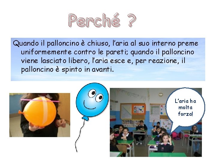Perché ? Quando il palloncino è chiuso, l’aria al suo interno preme uniformemente contro